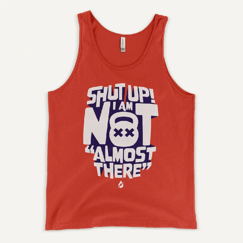 Shut Up I Am Not Almost There Men's Tank Top