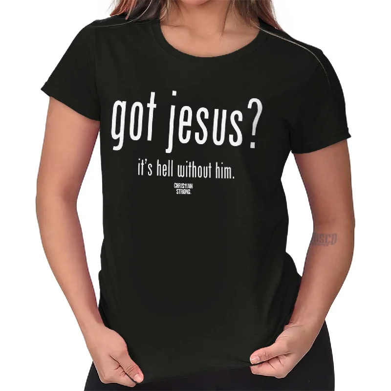 Got Jesus? Ladies T Shirt