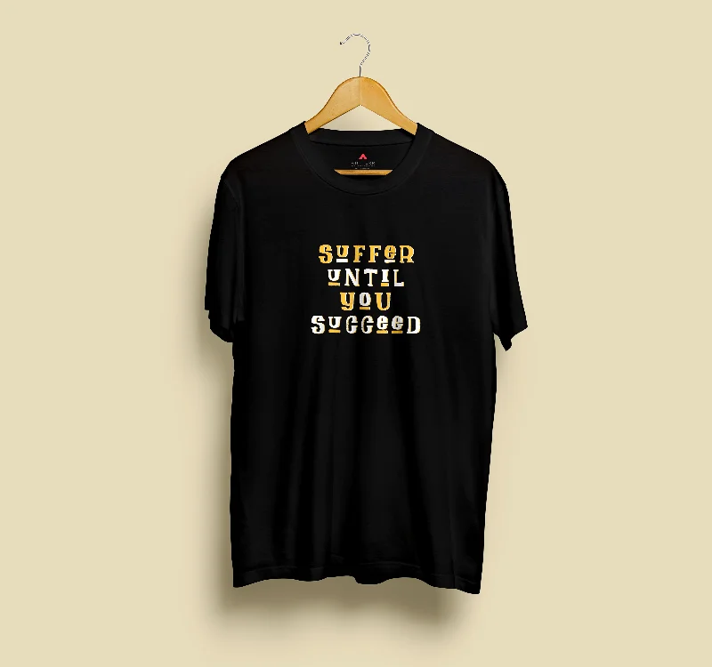 SUFFER UNTIL YOU SUCCEED HALF-SLEEVE T-SHIRTS